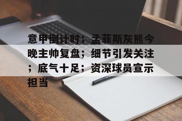 爱游戏体育-包含意甲倒计时；孟菲斯灰熊今晚主帅复盘；细节引发关注；底气十足；资深球员宣示担当的词条